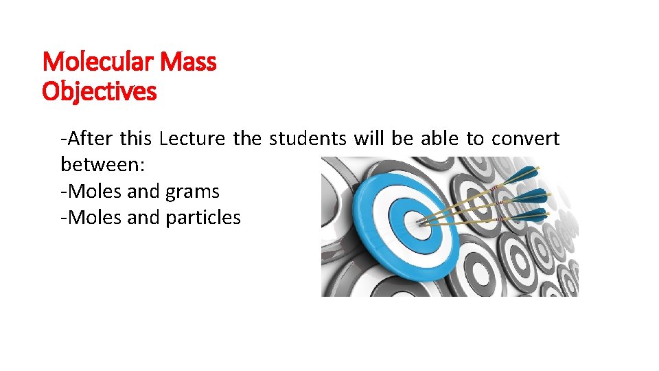 Molecular Mass Objectives -After this Lecture the students will be able to convert between: