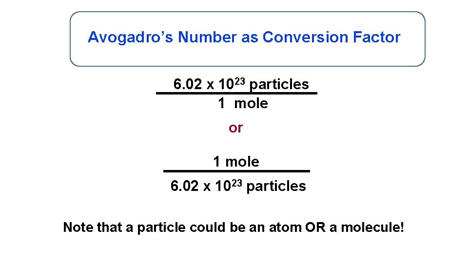 Avogadro’s Number as Conversion Factor 6. 02 x 1023 particles 1 mole or 1