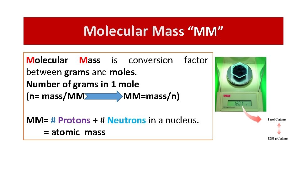 Molecular Mass “MM” Molecular Mass is conversion factor between grams and moles. Number of