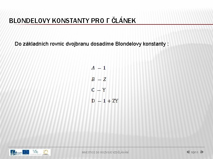 BLONDELOVY KONSTANTY PRO Γ ČLÁNEK Do základních rovnic dvojbranu dosadíme Blondelovy konstanty : INVESTICE