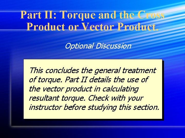 Part II: Torque and the Cross Product or Vector Product. Optional Discussion This concludes