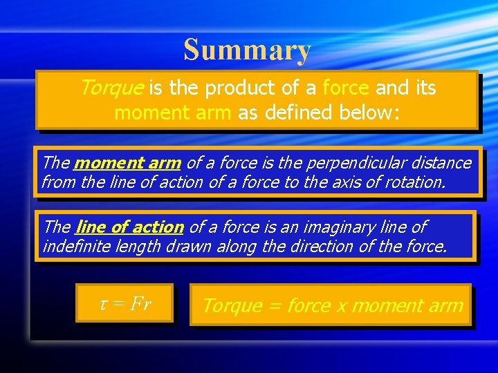 Summary Torque is the product of a force and its moment arm as defined