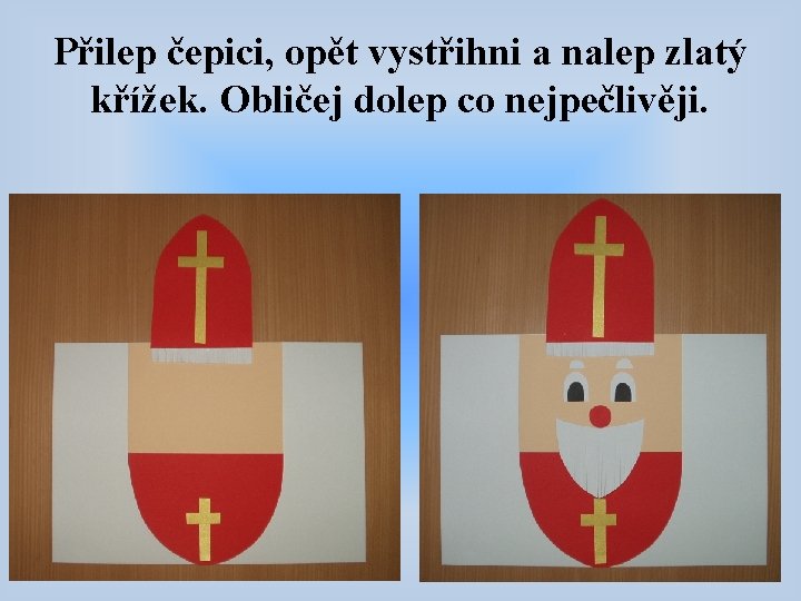 Přilep čepici, opět vystřihni a nalep zlatý křížek. Obličej dolep co nejpečlivěji. 