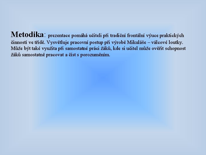 Metodika: prezentace pomáhá učiteli při tradiční frontální výuce praktických činností ve třídě. Vysvětluje pracovní