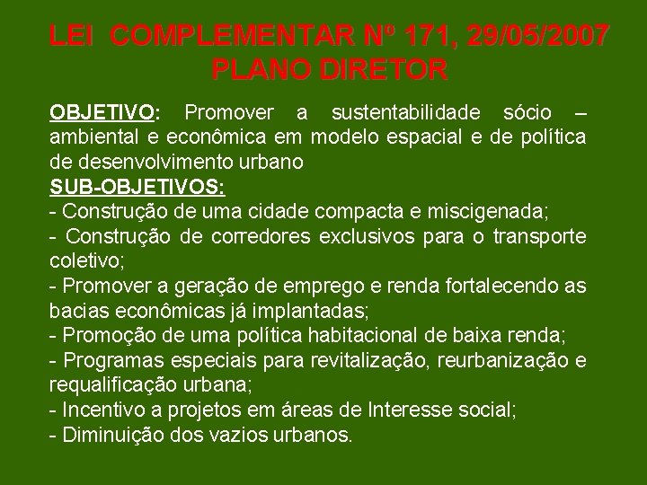 LEI COMPLEMENTAR Nº 171, 29/05/2007 PLANO DIRETOR OBJETIVO: Promover a sustentabilidade sócio – ambiental