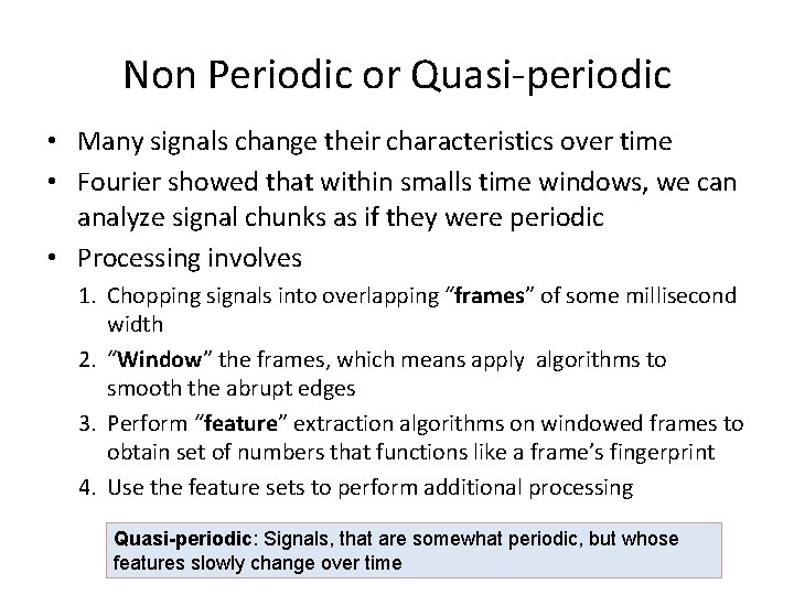 Non Periodic or Quasi-periodic • Many signals change their characteristics over time • Fourier