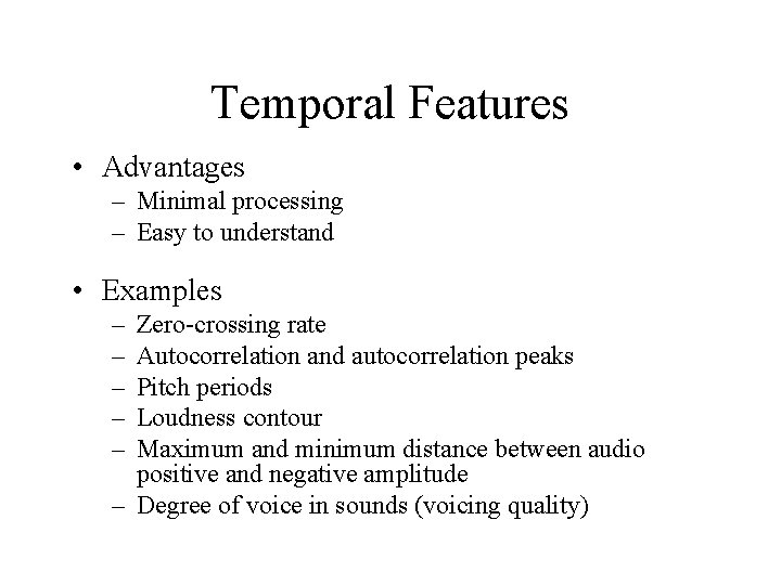 Temporal Features • Advantages – Minimal processing – Easy to understand • Examples –