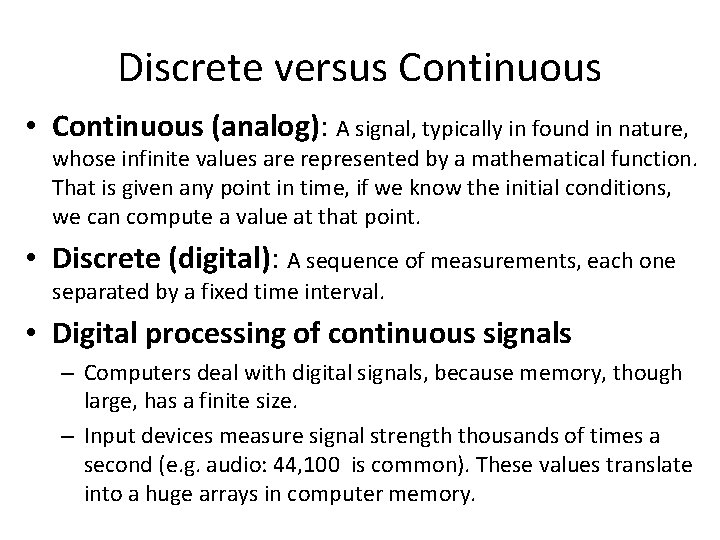 Discrete versus Continuous • Continuous (analog): A signal, typically in found in nature, whose