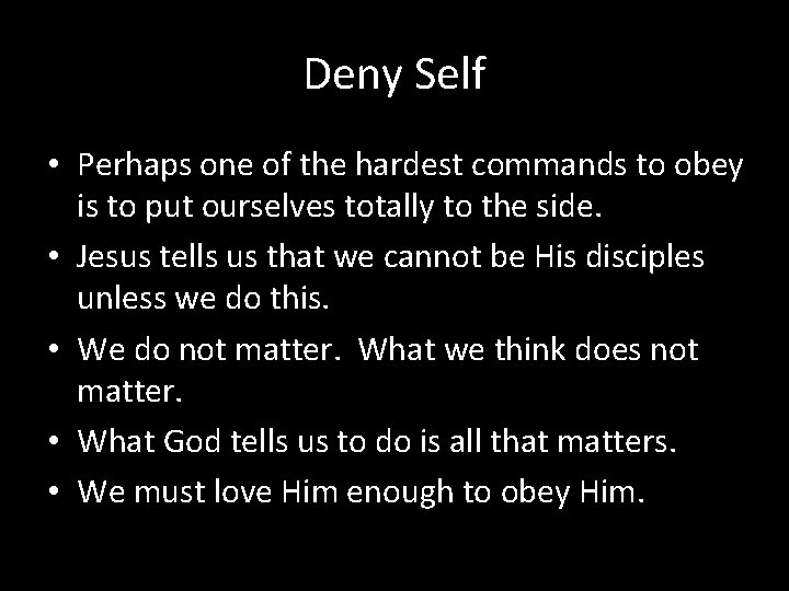 Deny Self • Perhaps one of the hardest commands to obey is to put