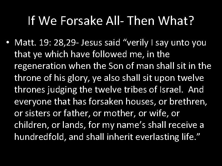 If We Forsake All- Then What? • Matt. 19: 28, 29 - Jesus said