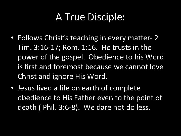 A True Disciple: • Follows Christ’s teaching in every matter- 2 Tim. 3: 16