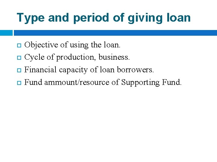 Type and period of giving loan Objective of using the loan. Cycle of production,