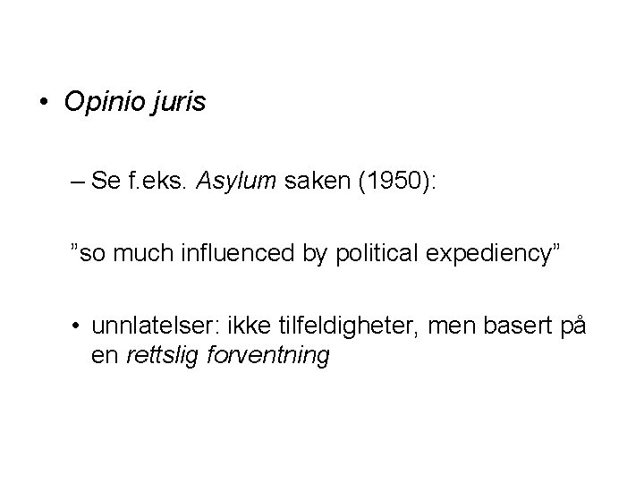  • Opinio juris – Se f. eks. Asylum saken (1950): ”so much influenced