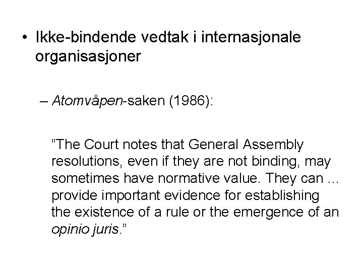  • Ikke-bindende vedtak i internasjonale organisasjoner – Atomvåpen-saken (1986): ”The Court notes that