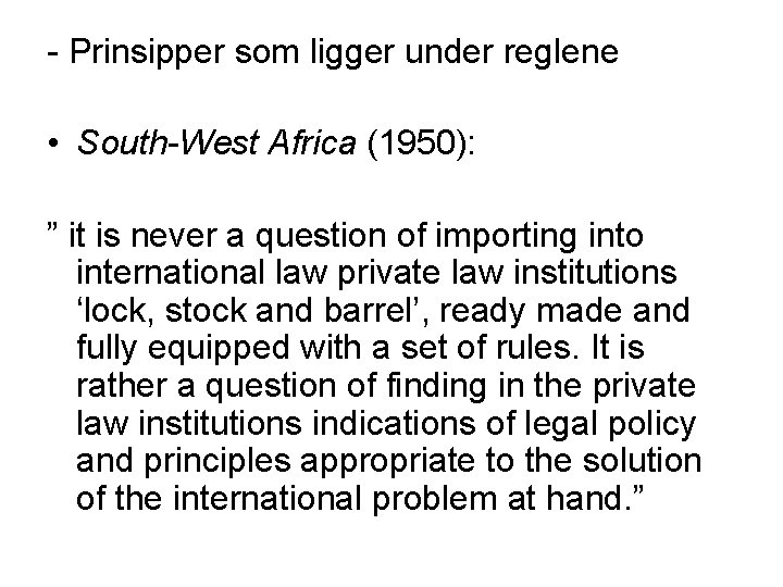 - Prinsipper som ligger under reglene • South-West Africa (1950): ” it is never