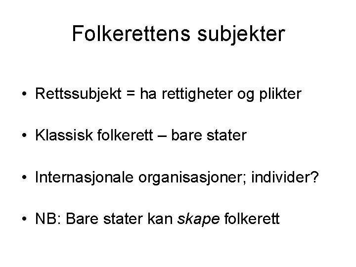 Folkerettens subjekter • Rettssubjekt = ha rettigheter og plikter • Klassisk folkerett – bare