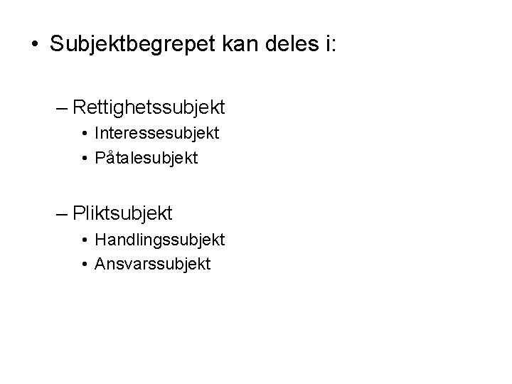  • Subjektbegrepet kan deles i: – Rettighetssubjekt • Interessesubjekt • Påtalesubjekt – Pliktsubjekt