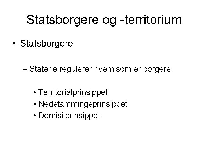 Statsborgere og -territorium • Statsborgere – Statene regulerer hvem som er borgere: • Territorialprinsippet