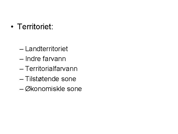  • Territoriet: – Landterritoriet – Indre farvann – Territorialfarvann – Tilstøtende sone –