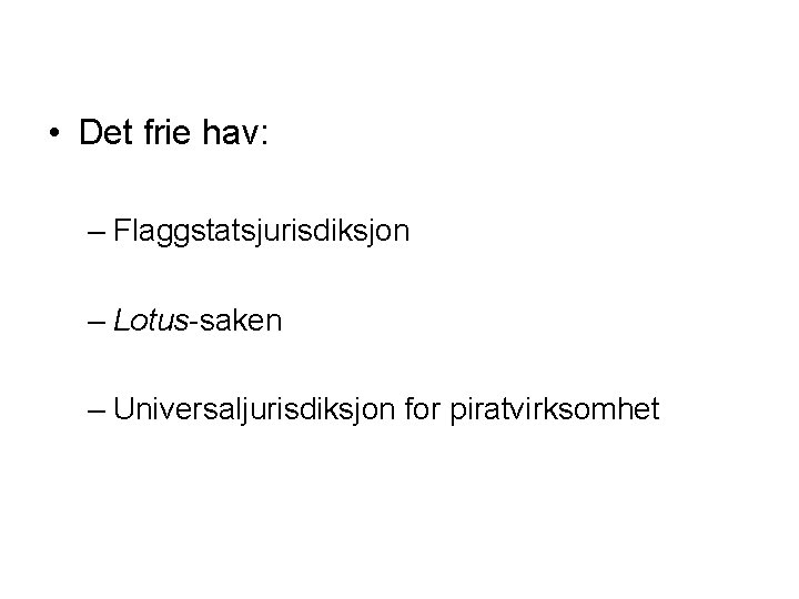  • Det frie hav: – Flaggstatsjurisdiksjon – Lotus-saken – Universaljurisdiksjon for piratvirksomhet 