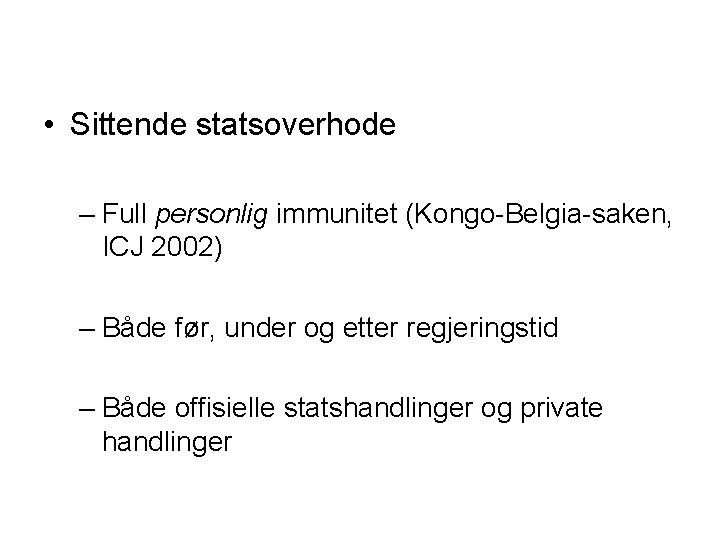  • Sittende statsoverhode – Full personlig immunitet (Kongo-Belgia-saken, ICJ 2002) – Både før,