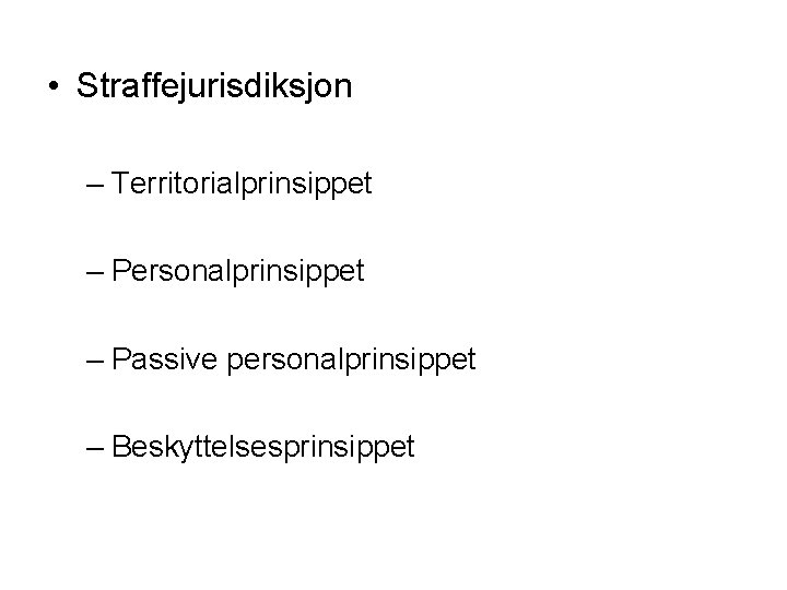  • Straffejurisdiksjon – Territorialprinsippet – Personalprinsippet – Passive personalprinsippet – Beskyttelsesprinsippet 