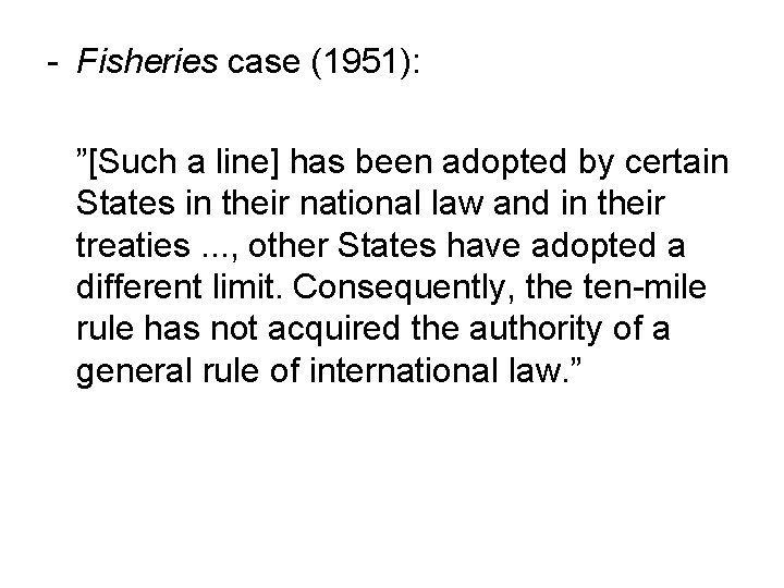 - Fisheries case (1951): ”[Such a line] has been adopted by certain States in