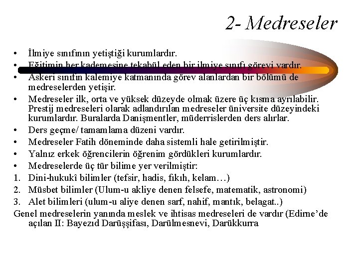 2 - Medreseler • • • İlmiye sınıfının yetiştiği kurumlardır. Eğitimin her kademesine tekabül