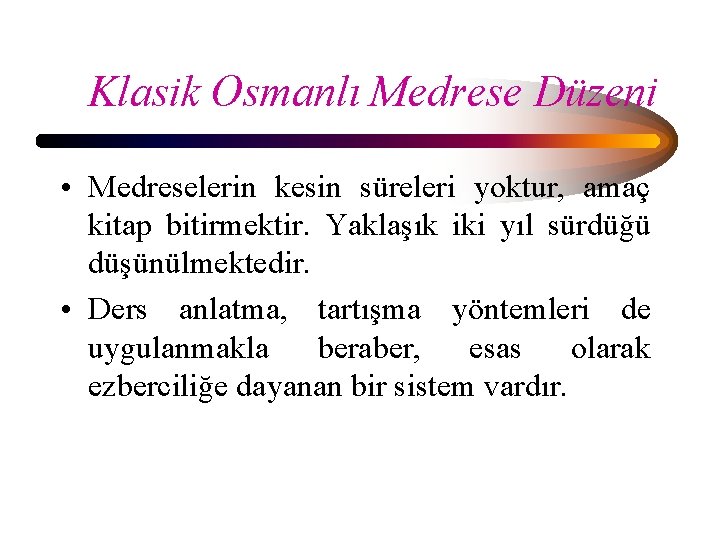 Klasik Osmanlı Medrese Düzeni • Medreselerin kesin süreleri yoktur, amaç kitap bitirmektir. Yaklaşık iki