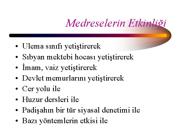 Medreselerin Etkinliği • • Ulema sınıfı yetiştirerek Sıbyan mektebi hocası yetiştirerek İmam, vaiz yetiştirerek