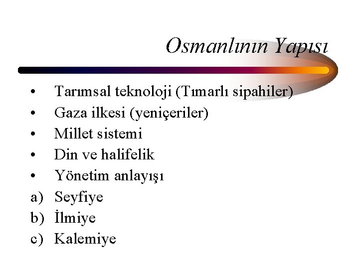 Osmanlının Yapısı • • • a) b) c) Tarımsal teknoloji (Tımarlı sipahiler) Gaza ilkesi