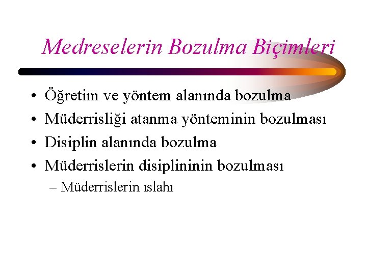 Medreselerin Bozulma Biçimleri • • Öğretim ve yöntem alanında bozulma Müderrisliği atanma yönteminin bozulması