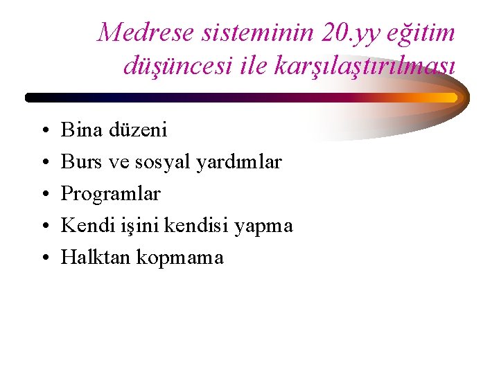 Medrese sisteminin 20. yy eğitim düşüncesi ile karşılaştırılması • • • Bina düzeni Burs