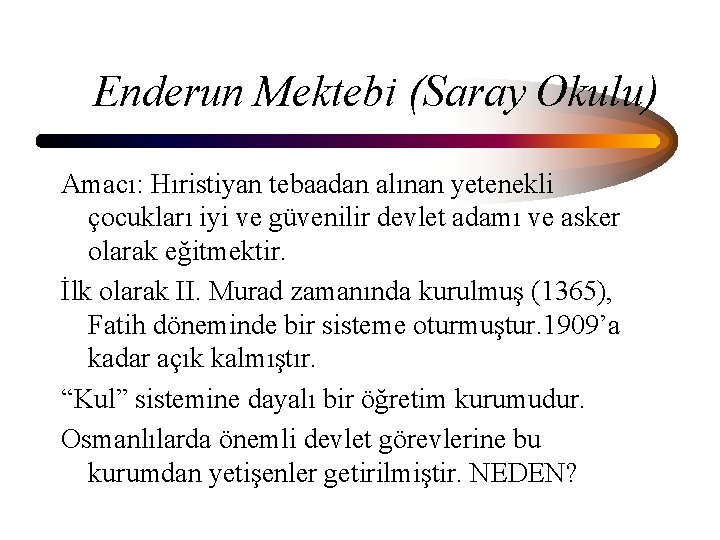 Enderun Mektebi (Saray Okulu) Amacı: Hıristiyan tebaadan alınan yetenekli çocukları iyi ve güvenilir devlet