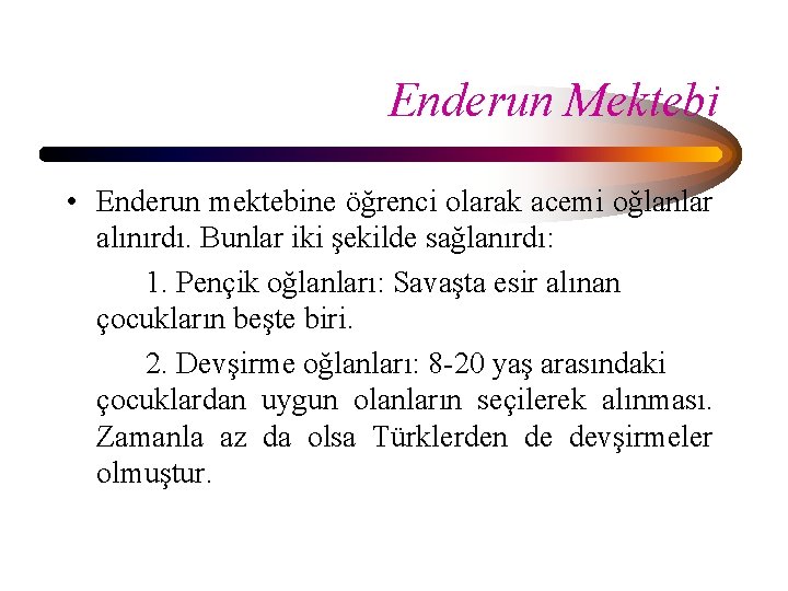 Enderun Mektebi • Enderun mektebine öğrenci olarak acemi oğlanlar alınırdı. Bunlar iki şekilde sağlanırdı: