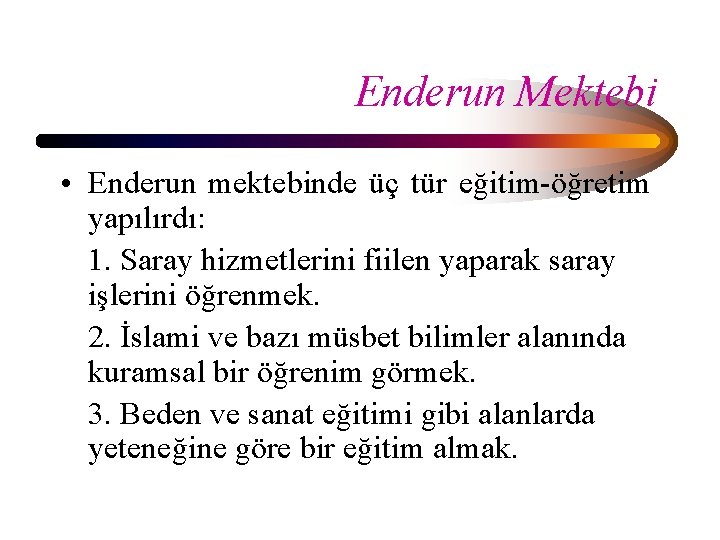 Enderun Mektebi • Enderun mektebinde üç tür eğitim-öğretim yapılırdı: 1. Saray hizmetlerini fiilen yaparak