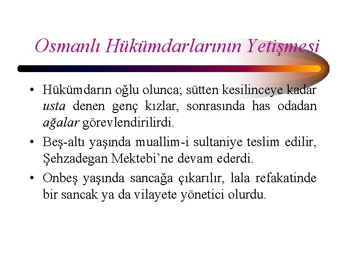 Osmanlı Hükümdarlarının Yetişmesi • Hükümdarın oğlu olunca; sütten kesilinceye kadar usta denen genç kızlar,