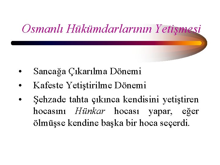 Osmanlı Hükümdarlarının Yetişmesi • • • Sancağa Çıkarılma Dönemi Kafeste Yetiştirilme Dönemi Şehzade tahta