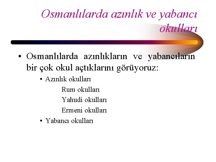 Osmanlılarda azınlık ve yabancı okulları • Osmanlılarda azınlıkların ve yabancıların bir çok okul açtıklarını Osmanlılarda azınlık ve yabancı okulları • Osmanlılarda azınlıkların ve yabancıların bir çok okul açtıklarını