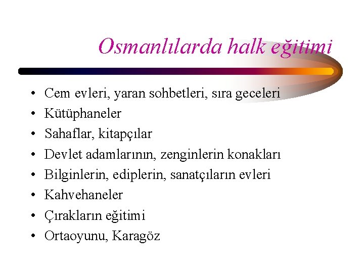 Osmanlılarda halk eğitimi • • Cem evleri, yaran sohbetleri, sıra geceleri Kütüphaneler Sahaflar, kitapçılar