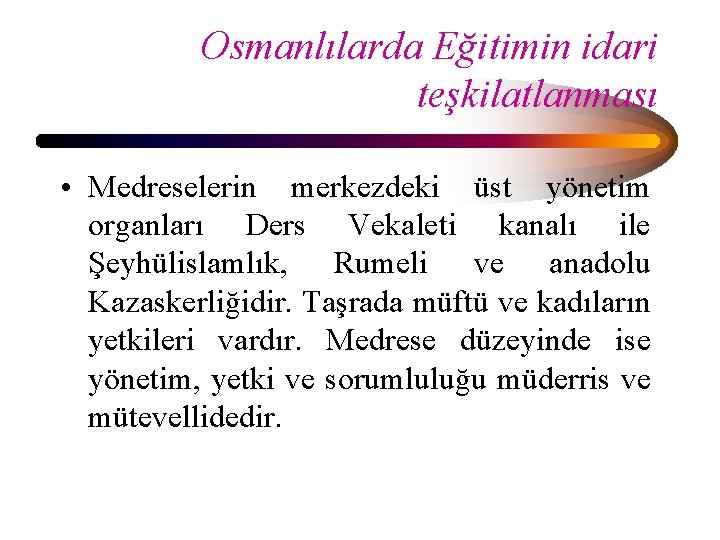 Osmanlılarda Eğitimin idari teşkilatlanması • Medreselerin merkezdeki üst yönetim organları Ders Vekaleti kanalı ile Osmanlılarda Eğitimin idari teşkilatlanması • Medreselerin merkezdeki üst yönetim organları Ders Vekaleti kanalı ile