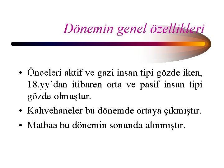 Dönemin genel özellikleri • Önceleri aktif ve gazi insan tipi gözde iken, 18. yy’dan