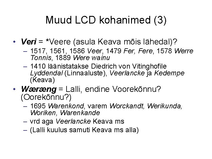 Muud LCD kohanimed (3) • Veri = *Veere (asula Keava mõis lähedal)? – 1517,