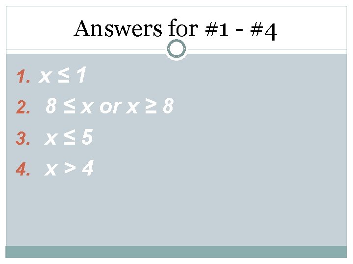 Answers for #1 - #4 1 2. 8 ≤ x or x ≥ 8