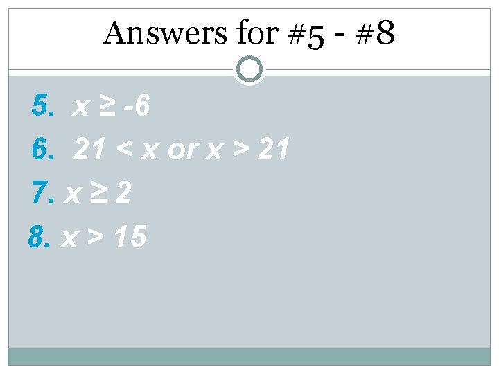 Answers for #5 - #8 5. x ≥ -6 6. 21 < x or