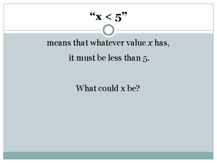 “x < 5” means that whatever value x has, it must be less than