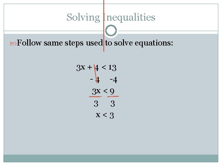 Solving Inequalities Follow same steps used to solve equations: 3 x + 4 <