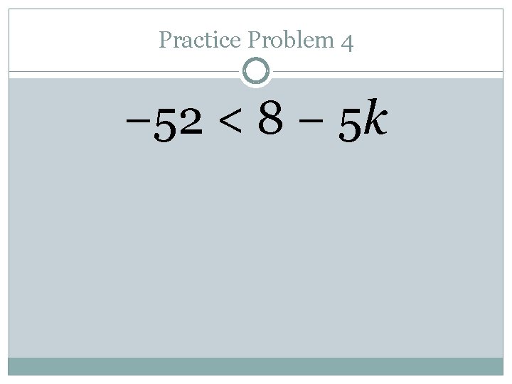 Practice Problem 4 − 52 < 8 − 5 k 