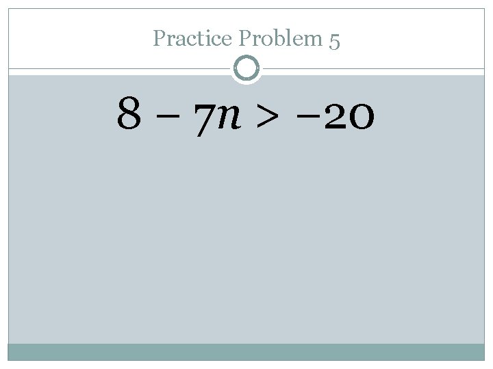 Practice Problem 5 8 − 7 n > − 20 