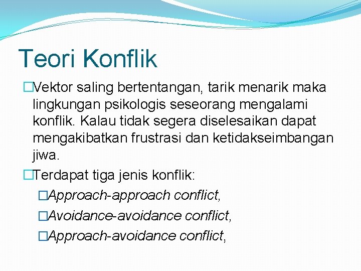 Teori Konflik �Vektor saling bertentangan, tarik menarik maka lingkungan psikologis seseorang mengalami konflik. Kalau